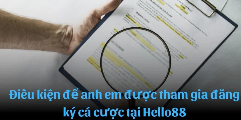 Điều kiện để anh em được tham gia đăng ký cá độ tại Hello88